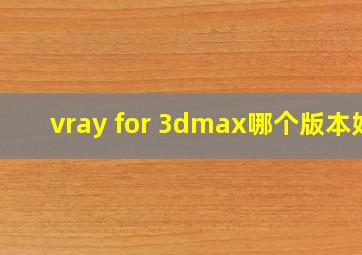 vray for 3dmax哪个版本好